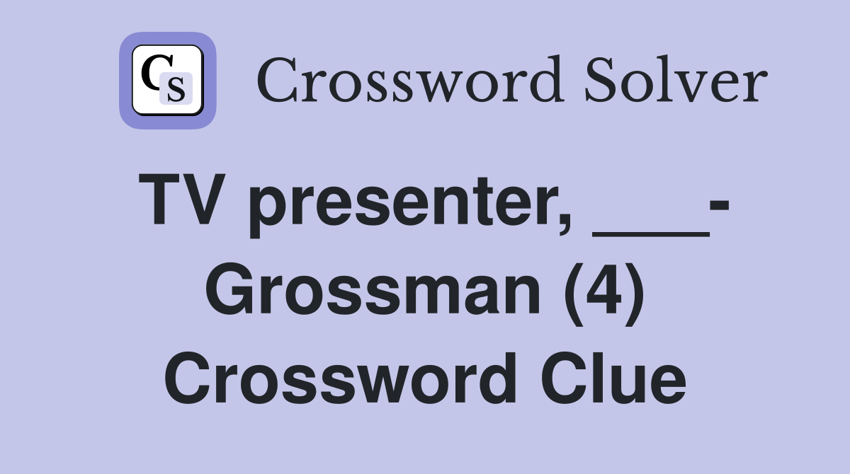 TV presenter, ___ Grossman (4) Crossword Clue Answers Crossword Solver